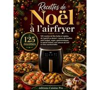 Recettes de Noël à l'airfryer: 125 recettes de fête faciles et rapides, de l'apéritif au dessert : menus de réveillon petit budget, vegan, ... avec astuces de chef et infos nutritionnelles