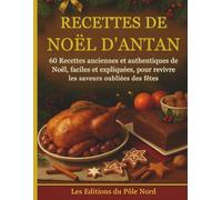 Recettes de Noël d'Antan: 60 Recettes anciennes et authentiques de Noël, faciles et expliquées, pour revivre les saveurs oubliées des fêtes