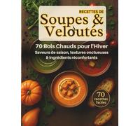Recettes de soupes & veloutés. 70 bols chauds pour l'hiver. Saveur de saison, textures onctueuses, ingrédients réconfortants. 70 recettes faciles.: ... maison pour se réchauffer tout l’hiver.
