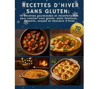 RECETTES D'HIVER SANS GLUTEN: 70 Recettes gourmandes et réconfortantes pour cuisiner sans gluten, plats familiaux, desserts, soupes et douceurs ... faciles, savoureuses et réconfortantes