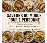 Recettes du Monde pour 1 Personne: 60 Recettes Faciles & Gourmandes d'Asie, du Maghreb, d'Amérique latine et d'Inde Prêtes en 30 min • Ingrédients du supermarché • Lunch & dîner solo • Zéro gaspillage