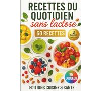 Recettes du quotidien sans lactose: 60 recettes faciles sans lactose pour un régime sans lait : repas équilibrés sans produits laitiers, cuisine ... pour améliorer rapidement son alimentation