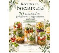 Recettes en bocaux d'été: 70 salades d’été protéinées et végétariennes en bocal.: Recettes fraîches, gourmandes et faciles à préparer + 7 bonus meal prep pour des repas sains, rassasiants et pratiques