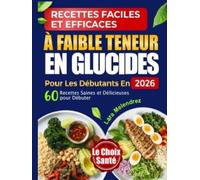 RECETTES FACILES ET EFFICACES À FAIBLE TENEUR EN GLUCIDES POUR LES DÉBUTANTS EN 2026: 60 Recettes Saines et Délicieuses pour Débuter