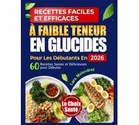 RECETTES FACILES ET EFFICACES À FAIBLE TENEUR EN GLUCIDES POUR LES DÉBUTANTS EN 2026: 60 Recettes Saines et Délicieuses pour Débuter
