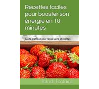 Recettes faciles pour booster son énergie en 10 minutes: Guide pratique pour repas sains et rapides