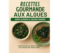 Recettes gourmande aux algues. Super-Aliments & Saveurs Marines: Plus de 40 recettes faciles aux algues comestibles