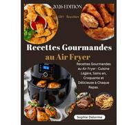Recettes Gourmandes au Air Fryer: Recettes Gourmandes au Air Fryer : Cuisine Légère, Sains en, Croquante et Délicieuse à Chaque Repas.