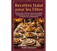 Recettes Halal pour les Fetes: 80 Recettes Festives, Menus Complets et Patisseries pour l'Aid, le Ramadan et Toutes vos Celebrations
