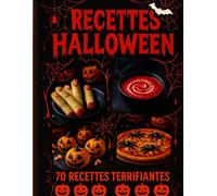 Recettes Halloween, 70 recettes terrifiantes: Un grimoire culinaire complet pour petits et grands : transformez vos soirées d’Halloween avec des recettes simples, originales et spectaculaires.
