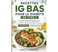 RECETTES IG BAS pour le diabète de type 2: 100 recettes faciles pour diabétiques, sans sucres ajoutés, avec images culinaires et 28 jours de menus pour mieux maîtriser sa glycémie
