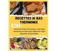 Recettes IG Bas Thermomix: Recettes IG Bas Thermomix : Des Plats Savoureux et Sains pour Maîtriser Votre Glycémie au Quotidien.