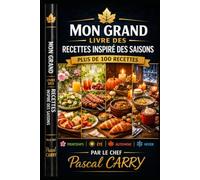 RECETTES INSPIRÉES DES SAISONS: Plus de 100 recettes gourmandes pour cuisiner toute l’année au rythme des produits de saison (Chef Pascal Carry - Les Grands Livres de Cuisine)
