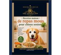 Recettes maison de repas mous pour chiens seniors: 60 recettes faciles à manger pour chiens âgés souffrant de problèmes dentaires, de dents manquantes ou d'un appétit réduit (Healthy Paws Kitchen)