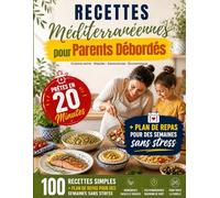 Recettes Méditerranéennes pour Parents Débordés: 100 Recettes Prêtes en 20 Minutes + Plan de Repas pour des Semaines Sans Stress