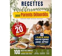 Recettes Méditerranéennes pour Parents Débordés: 100 Recettes Prêtes en 20 Minutes + Plan de Repas pour des Semaines Sans Stress