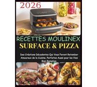Recettes Moulinex Surface & Pizza: Des Créations Décadentes Qui Vous Feront Retomber Amoureux de la Cuisine, Parfaites Aussi pour les Vies Bien Remplies.