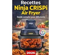 Recettes Ninja CRISPi Air Fryer: Guide complet pour débutants : 134 recettes en couleur, faciles, rapides, délicieuses (entrées, déjeuners, dîners, snacks et desserts)