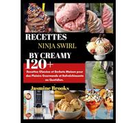 RECETTES NINJA SWIRL BY CREAMY: Recettes Glacées et Sorbets Maison pour des Plaisirs Gourmands et Rafraîchissants au Quotidien