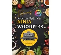 Recettes Ninja Woodfire: Édition couleur, Maîtrisez l’art du gril avec des recettes simples, savoureuses et prêtes en un rien de temps, Viandes ... poissons fumés, légumes fondants, desserts