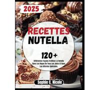 Recettes Nutella: 120+ Différentes Façons D'utiliser Le Nutella Dans Les Repas De Tous Les Jours Et Dans Les Gâteries Spéciales.