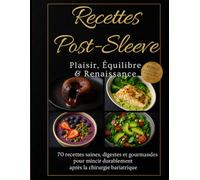 Recettes Post-Sleeve : Plaisir, Équilibre & Renaissance - 70 Recettes Saines, Digestes et Gourmandes pour mincir durablement après la chirurgie ... plats protéinés, desserts légers & conseils