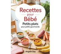 Recettes pour Bébé: Petits Plats pour Petits Gourmands