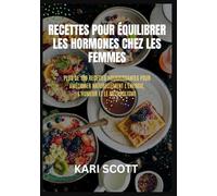 Recettes pour équilibrer les hormones chez les femmes: Plus de 100 recettes nourrissantes pour améliorer naturellement l'énergie, l'humeur et le métabolisme
