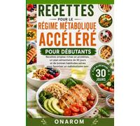 RECETTES POUR LE RÉGIME MÉTABOLIQUE ACCÉLÉRÉ POUR DÉBUTANTS: Recettes simples riches en protéines, un plan alimentaire de 30 jours et de bonnes habitudes saines pour favoriser un métabolisme sain