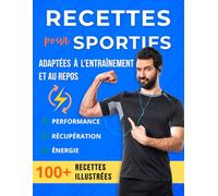 Recettes pour sportifs: 100 recettes adaptées aux jours d’entraînement et aux jours de repos pour booster vos performances