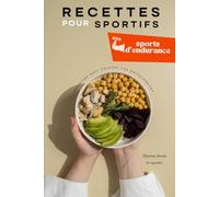 Recettes pour sportifs: Nutrition et recettes adaptées aux sports d’endurance pour booster vos performances