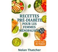 RECETTES PRÉ-DIABÈTE POUR LES FEMMES MÉNOPAUSES: De délicieuses recettes et un programme de repas de 14 jours pour équilibrer la glycémie et favoriser une gestion saine du poids