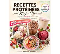 Recettes Protéinées pour Ninja Creami: Le guide du débutant : 200+ recettes faciles de glaces, sorbets, milkshakes et bowls gourmands et riches en protéines, à faire maison en quelques minutes
