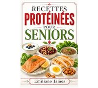 RECETTES PROTÉINÉES POUR SENIORS: + 80 recettes complètes riches en protéines pour aider à préserver la masse musculaire, maintenir un poids santé et favoriser la force, l’énergie et la vitalité