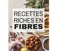 recettes riches en fibres: + 45 recettes gourmandes et faciles pour faire le plein de fibres au quotidien - du petit déjeuner au dessert