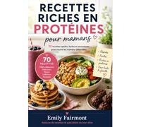 Recettes riches en protéines pour mamans: 70 recettes rapides, faciles et savoureuses