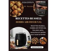 RECETTES RUSSELL HOBBS AIR FRYER XXL: RECETTES RUSSELL HOBBS AIR FRYER XXL Des plats sains, savoureux et rapides pour toute la famille