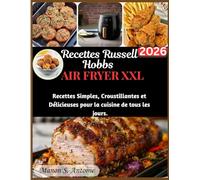 RECETTES RUSSELL HOBBS AIR FRYER XXL: Recettes Simples, Croustillantes et Délicieuses pour la cuisine de tous les jours.