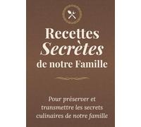Recettes Secrètes de notre Famille - Livre de recettes à remplir: Préservez l'héritage culinaire de ceux que vous aimez | 100 fiches pour immortaliser ... | Le cadeau qui traverse les générations