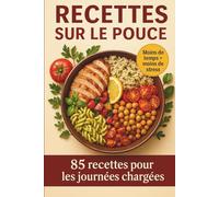Recettes sur le pouce: 85 recettes rapides pour les journées chargées