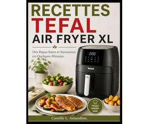 RECETTES TEFAL AIR FRYER XL: Des Repas Sains et Savoureux en Quelques Minutes.