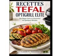 RECETTES TEFAL OPTIGRILL ELITE: Des Repas Sains et Savoureux en Quelques Minutes.