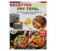 RECETTES ULTRA FRY TEFAL: Une cuisine rapide, saine et délicieuse pour toute la famille