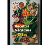 Recettes Végétales Et IG Bas : Un Duo Gagnant pour la Santé: La méthode d'un chef étoilé pour une alimentation qui soigne et qui régale. Livre cuisine vegetarienne, réguler diabete