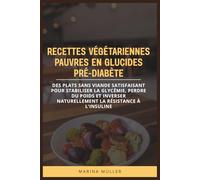 RECETTES VÉGÉTARIENNES PAUVRES EN GLUCIDES PRÉ-DIABÈTE: Des plats sans viande satisfaisant pour stabiliser la glycémie, perdre du poids et inverser naturellement la résistance à l'insuline