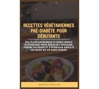 RECETTES VÉGÉTARIENNES PRÉ-DIABÈTE POUR DÉBUTANTS: Des plats savoureux à faible indice glycémique pour réguler l'insuline, perdre du poids et s'épanouir grâce à un mode de vie sans viande