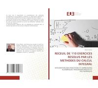 RECEUIL DE 110 EXERCICES RESOLUS PAR LES METHODES DU CALCUL INTEGRAL: INTEGRATION DES FONCTIONS ET EXPRESSIONS ALGEBRIQUES TRIGONOMETRIQUES ET POLYNOMIALES