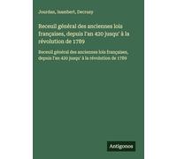 Receuil général des anciennes lois françaises, depuis l'an 420 jusqu' à la révolution de 1789: Receuil général des anciennes lois françaises, depuis l'an 420 jusqu' à la révolution de 1789