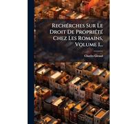 RechÃ(c)rches Sur Le Droit De PropriÃ(c)tÃ(c) Chez Les Romains, Volume 1...