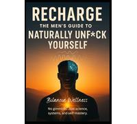 RECHARGE: The Men's Guide to Naturally Unf*ck Yourself: No gimmicks. Just science, systems, and self-mastery